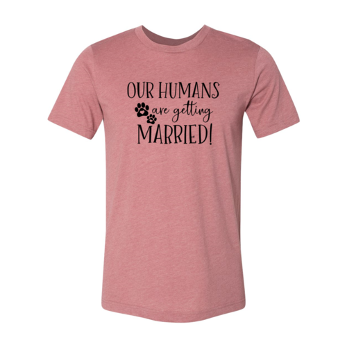 Our Humans Are Getting Married T-Shirt