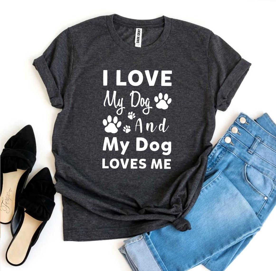 I Love My Dog And My Dog Loves Me T-Shirt