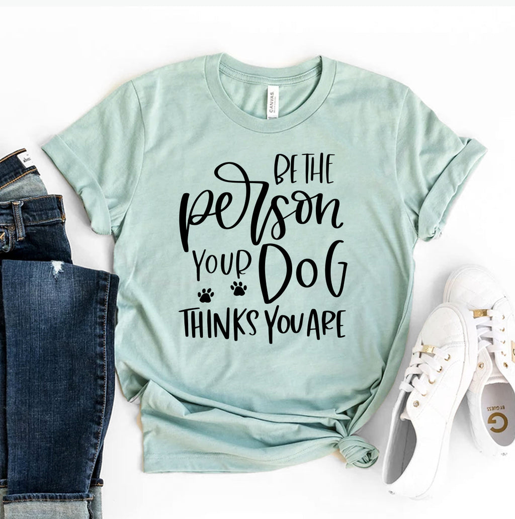 Be The Person Your Dog Thinks You Are Pastel T-Shirt