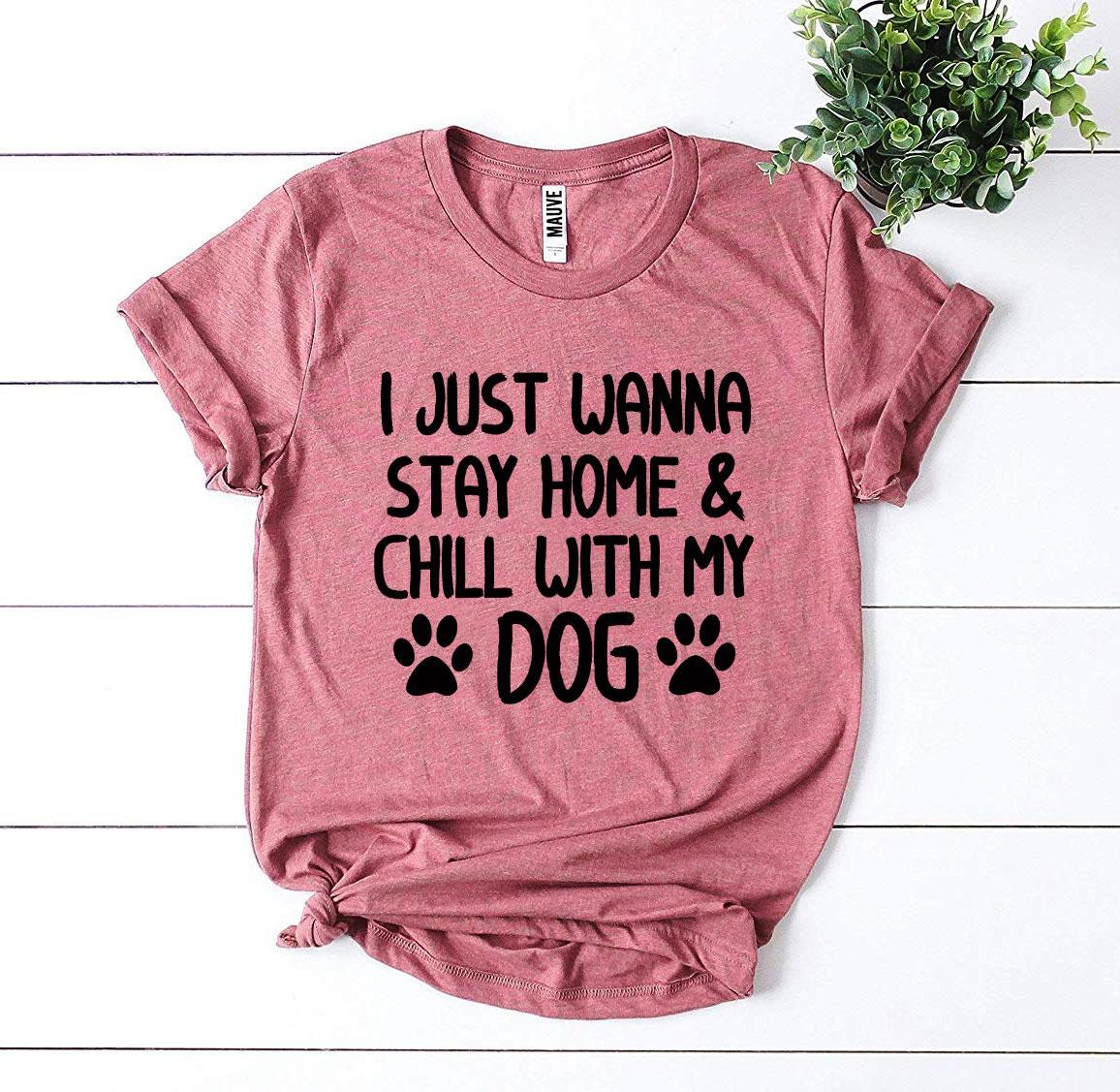 I Just Wanna Stay Home & Chill With My Dog T-Shirt