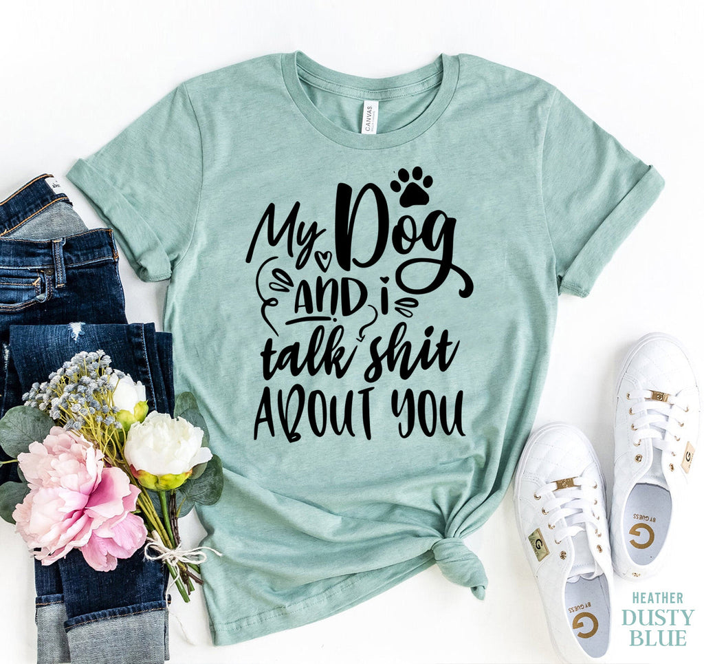 My Dog And I Talk Sh** About You T-Shirt – Dark Colors