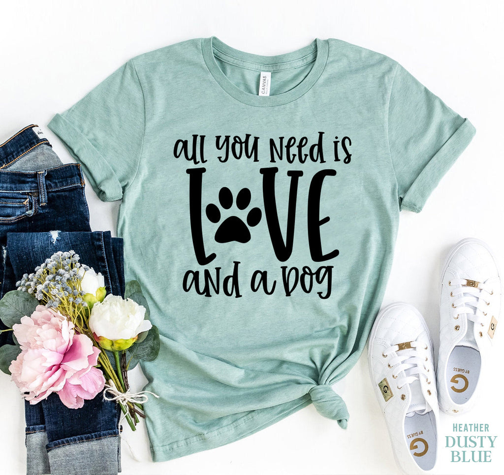 All You Need Is Love And A Dog T-Shirt – Dark Colors