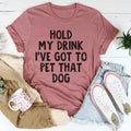 Hold My Drink I've Got To Pet That Dog Tee