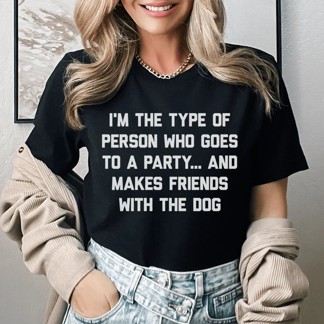 I'm The Type Of Person Who Makes Friends With The Dog Tee