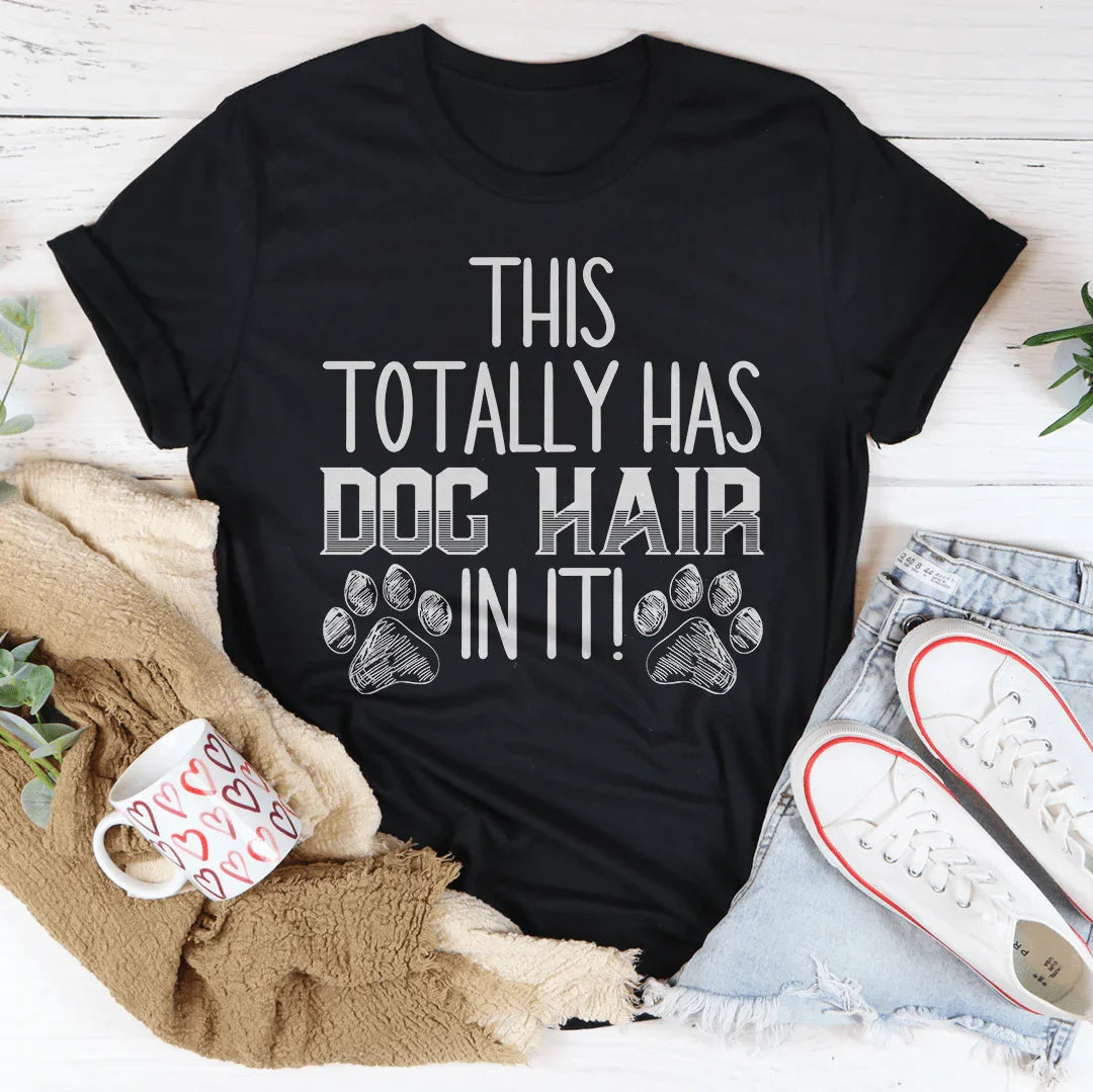 Dog Mom Humor Graphic T-Shirt – \"This Totally Has Dog Hair On It\"