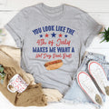 "You Look Like The 4th Of July Makes Me Want A Hot Dog Real Bad" – Funny Patriotic Graphic Shirt